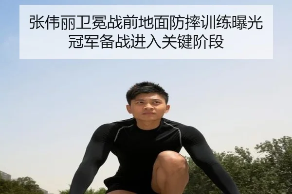 张伟丽卫冕战前地面防摔训练曝光 冠军备战进入关键阶段